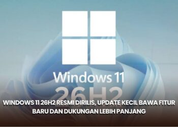 Windows 11 26H2 Resmi Dirilis, Update Kecil Bawa Fitur Baru dan Dukungan Lebih Panjang