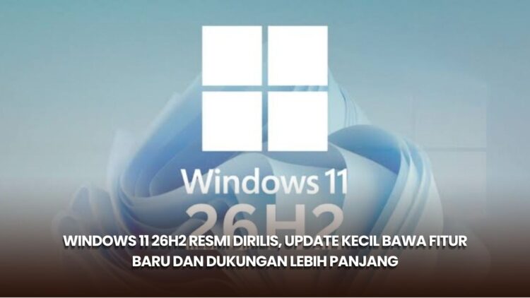 Windows 11 26H2 Resmi Dirilis, Update Kecil Bawa Fitur Baru dan Dukungan Lebih Panjang