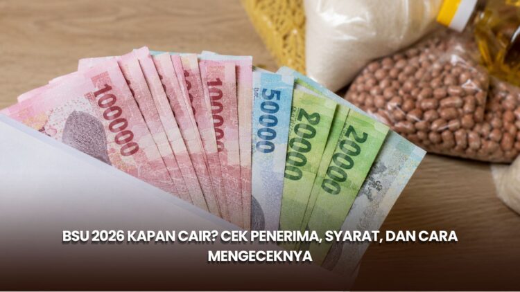 BSU 2026 Kapan Cair? Cek Penerima, Syarat, dan Cara Mengeceknya