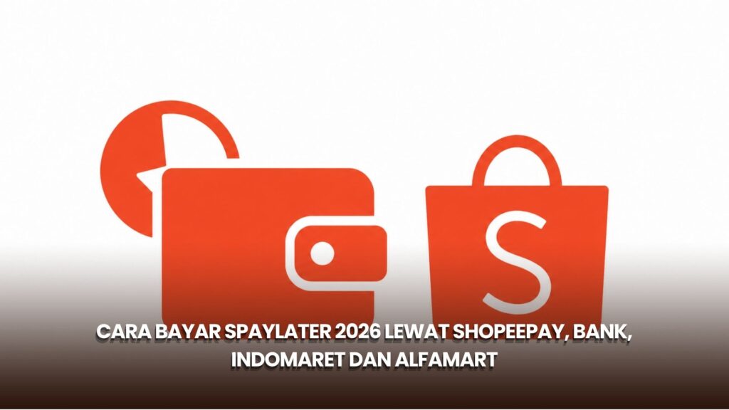 Cara Bayar SPayLater 2026 lewat ShopeePay, Bank, Indomaret dan Alfamart