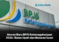 Aturan Baru BPJS Ketenagakerjaan 2026: Batas Upah dan Besaran Iuran