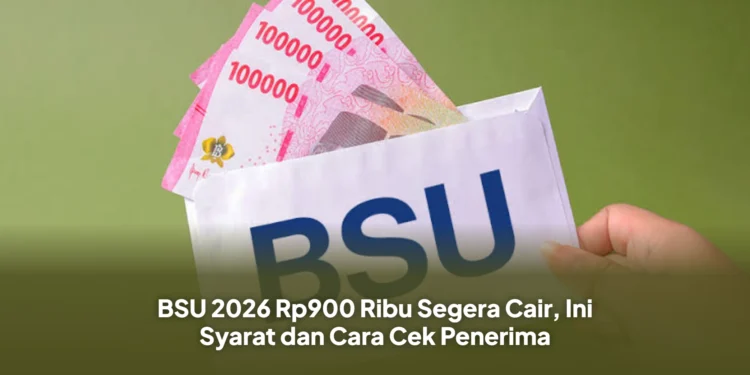 BSU 2026 Rp900 Ribu Segera Cair, Ini Syarat dan Cara Cek Penerima