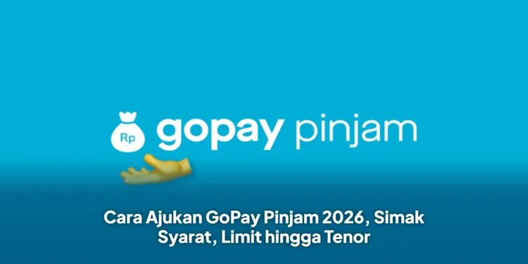 Cara Ajukan GoPay Pinjam 2026, Simak Syarat, Limit hingga Tenor