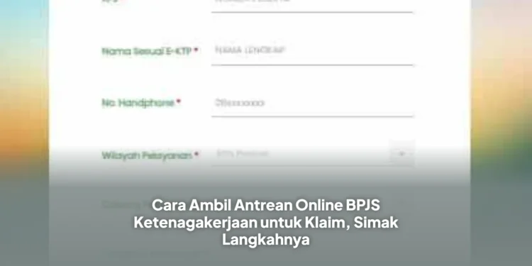 Cara Ambil Antrean Online BPJS Ketenagakerjaan untuk Klaim, Simak Langkahnya