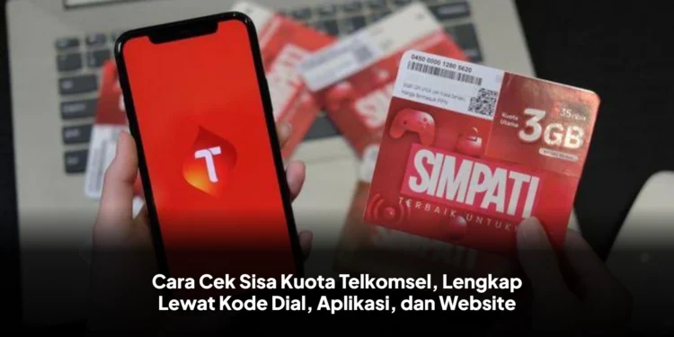 Cara Cek Sisa Kuota Telkomsel, Lengkap Lewat Kode Dial, Aplikasi, dan Website