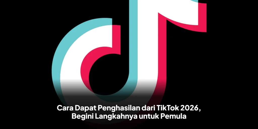 Cara Dapat Penghasilan dari TikTok 2026, Begini Langkahnya untuk Pemula