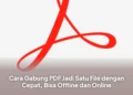 Cara Gabung PDF Jadi Satu File dengan Cepat, Bisa Offline dan Online