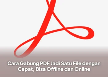 Cara Gabung PDF Jadi Satu File dengan Cepat, Bisa Offline dan Online