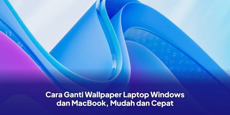 Cara Ganti Wallpaper Laptop Windows dan MacBook, Mudah dan Cepat