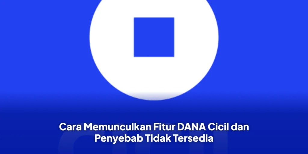 Cara Memunculkan Fitur DANA Cicil dan Penyebab Tidak Tersedia