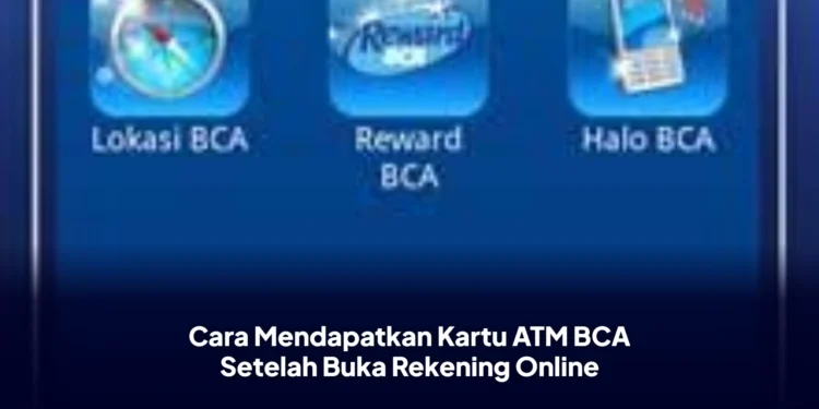 Cara Mendapatkan Kartu ATM BCA Setelah Buka Rekening Online