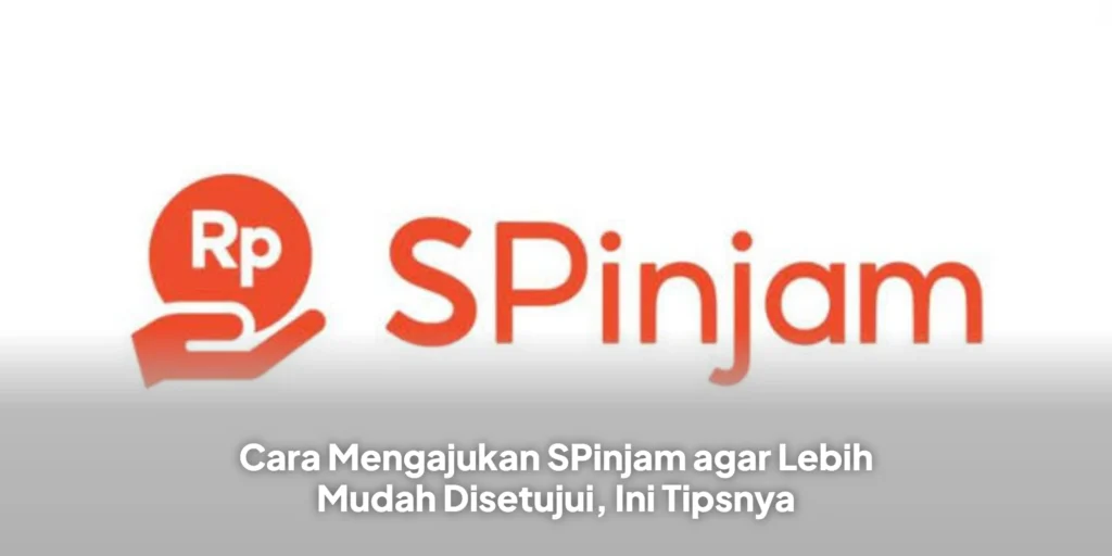 Cara Mengajukan SPinjam agar Lebih Mudah Disetujui, Ini Tipsnya
