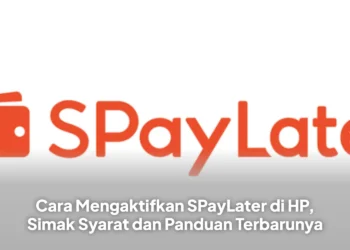 Cara Mengaktifkan SPayLater di HP, Simak Syarat dan Panduan Terbarunya