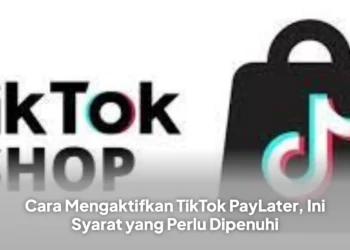 Cara Mengaktifkan TikTok PayLater, Ini Syarat yang Perlu Dipenuhi