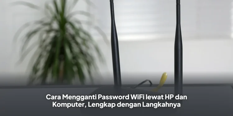 Cara Mengganti Password WiFi lewat HP dan Komputer, Lengkap dengan Langkahnya