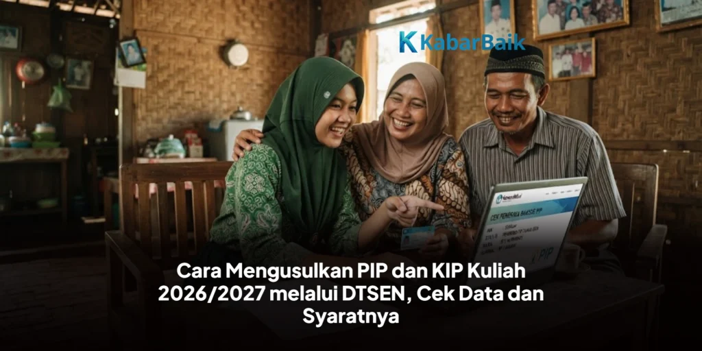 Cara Mengusulkan PIP dan KIP Kuliah 2026/2027 melalui DTSEN, Cek Data dan Syaratnya