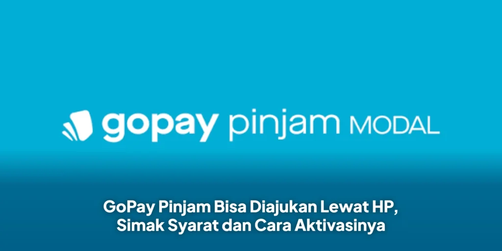 GoPay Pinjam Bisa Diajukan Lewat HP, Simak Syarat dan Cara Aktivasinya