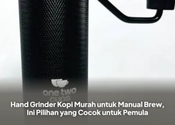 Hand Grinder Kopi Murah untuk Manual Brew, Ini Pilihan yang Cocok untuk Pemula