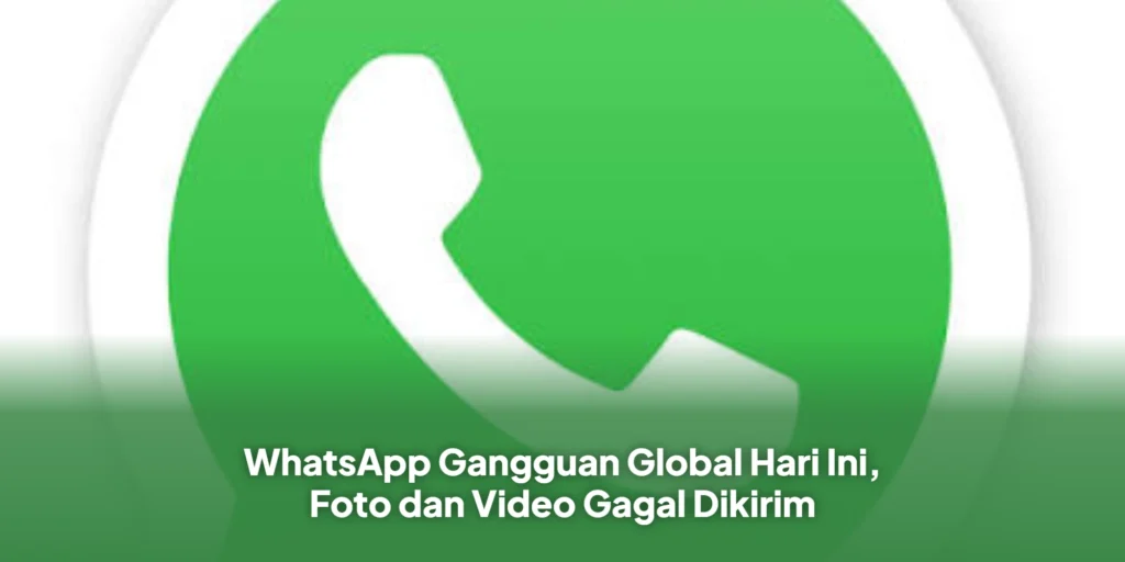 WhatsApp Gangguan Global Hari Ini, Foto dan Video Gagal Dikirim